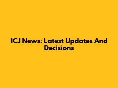 ICJ News: Latest Updates And Decisions