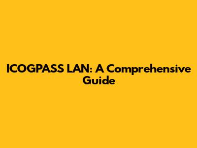 ICOGPASS LAN: A Comprehensive Guide