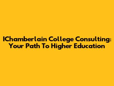 IChamberlain College Consulting: Your Path To Higher Education