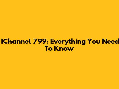 IChannel 799: Everything You Need To Know
