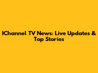 IChannel TV News: Live Updates & Top Stories