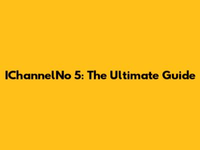 IChannelNo 5: The Ultimate Guide