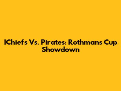 IChiefs Vs. Pirates: Rothmans Cup Showdown