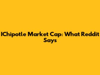IChipotle Market Cap: What Reddit Says