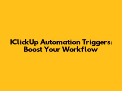 IClickUp Automation Triggers: Boost Your Workflow