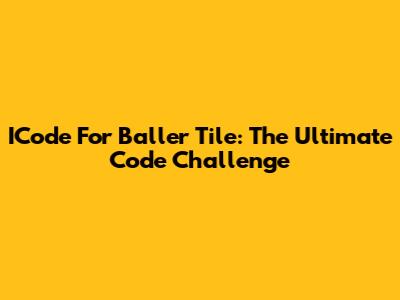 ICode For Baller Tile: The Ultimate Code Challenge