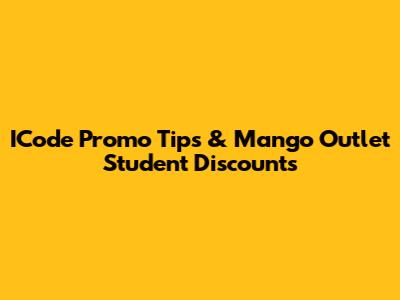 ICode Promo Tips & Mango Outlet Student Discounts