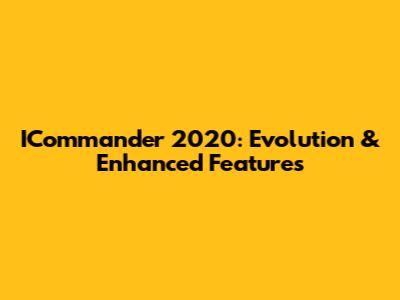 ICommander 2020: Evolution & Enhanced Features