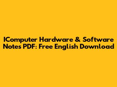 IComputer Hardware & Software Notes PDF: Free English Download