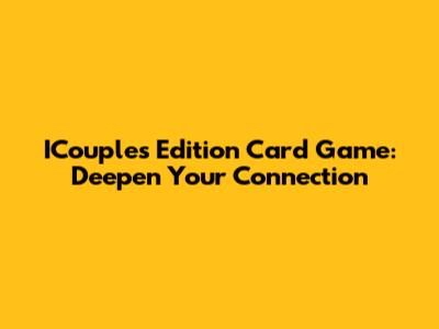 ICouples Edition Card Game: Deepen Your Connection