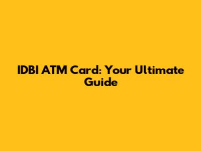 IDBI ATM Card: Your Ultimate Guide