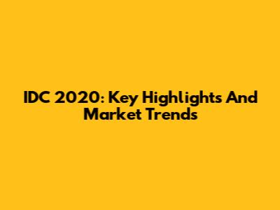 IDC 2020: Key Highlights And Market Trends