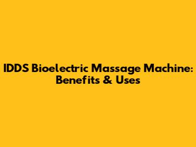 IDDS Bioelectric Massage Machine: Benefits & Uses