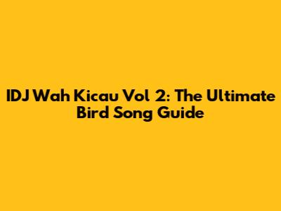 IDJ Wah Kicau Vol 2: The Ultimate Bird Song Guide