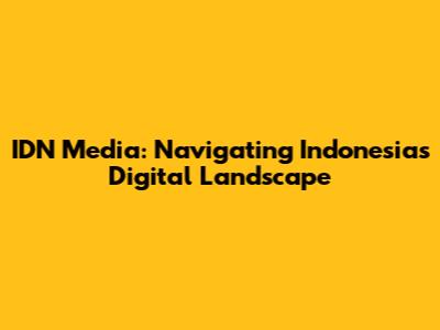 IDN Media: Navigating Indonesia's Digital Landscape