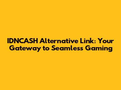 IDNCASH Alternative Link: Your Gateway to Seamless Gaming