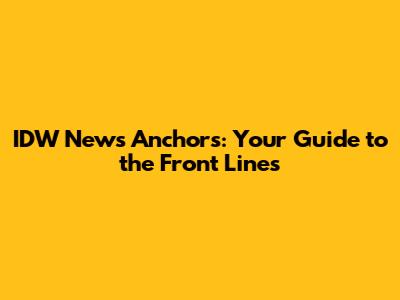 IDW News Anchors: Your Guide to the Front Lines