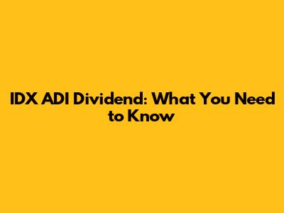 IDX ADI Dividend: What You Need to Know