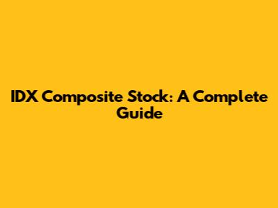 IDX Composite Stock: A Complete Guide