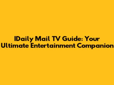 IDaily Mail TV Guide: Your Ultimate Entertainment Companion