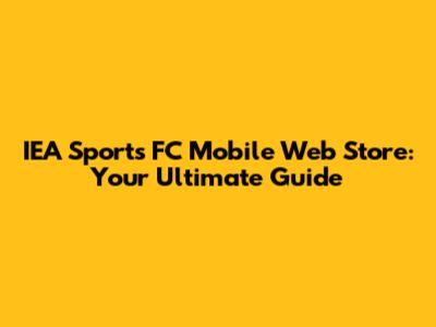 IEA Sports FC Mobile Web Store: Your Ultimate Guide
