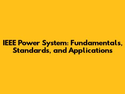 IEEE Power System: Fundamentals, Standards, and Applications