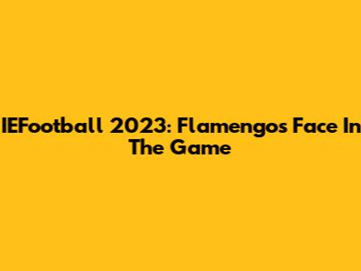IEFootball 2023: Flamengo's Face In The Game