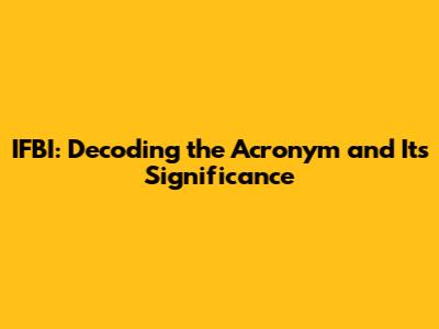 IFBI: Decoding the Acronym and Its Significance