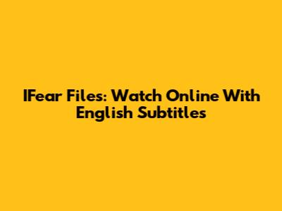 IFear Files: Watch Online With English Subtitles
