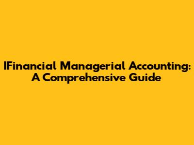 IFinancial Managerial Accounting: A Comprehensive Guide
