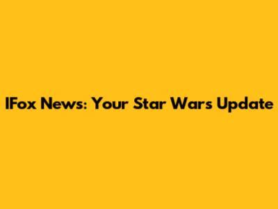 IFox News: Your Star Wars Update