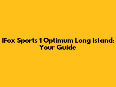 IFox Sports 1 Optimum Long Island: Your Guide