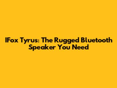 IFox Tyrus: The Rugged Bluetooth Speaker You Need