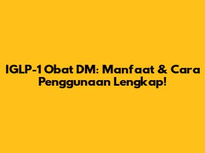 IGLP-1 Obat DM: Manfaat & Cara Penggunaan Lengkap!