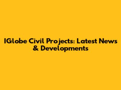 IGlobe Civil Projects: Latest News & Developments