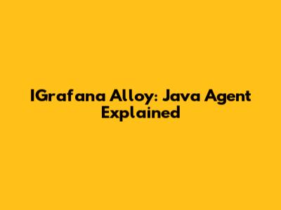IGrafana Alloy: Java Agent Explained