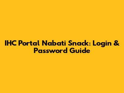 IHC Portal Nabati Snack: Login & Password Guide