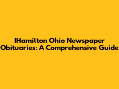 IHamilton Ohio Newspaper Obituaries: A Comprehensive Guide