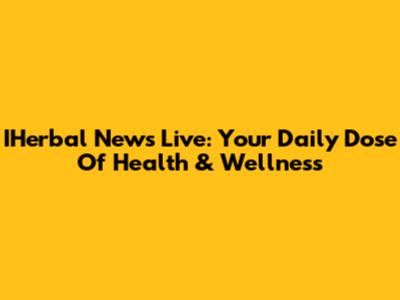 IHerbal News Live: Your Daily Dose Of Health & Wellness
