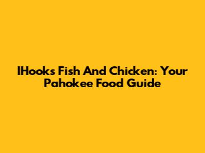 IHooks Fish And Chicken: Your Pahokee Food Guide