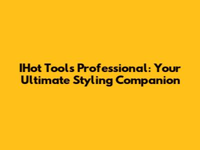 IHot Tools Professional: Your Ultimate Styling Companion