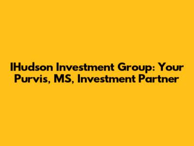 IHudson Investment Group: Your Purvis, MS, Investment Partner