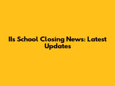 II's School Closing News: Latest Updates