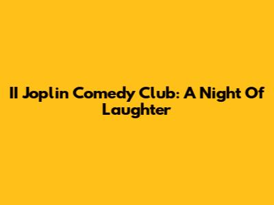 II Joplin Comedy Club: A Night Of Laughter