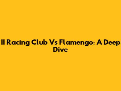 II Racing Club Vs Flamengo: A Deep Dive