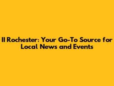 II Rochester: Your Go-To Source for Local News and Events