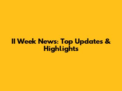 II Week News: Top Updates & Highlights