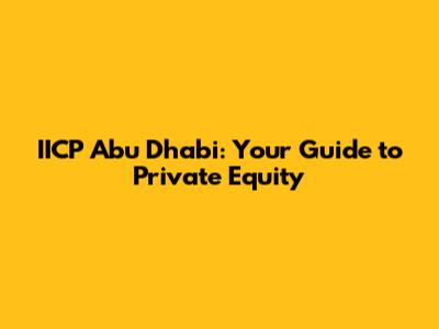 IICP Abu Dhabi: Your Guide to Private Equity