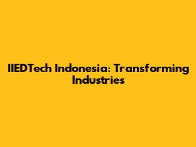 IIEDTech Indonesia: Transforming Industries