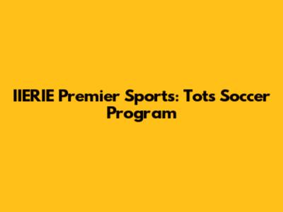 IIERIE Premier Sports: Tots Soccer Program